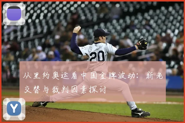 从里约奥运看中国金牌波动：新老交替与裁判因素探讨