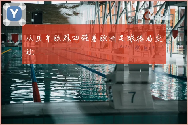 从历年欧冠四强看欧洲足球格局变迁